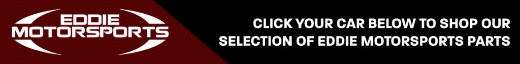 Click on your car below to shop our selection of Eddie Motorsports parts!