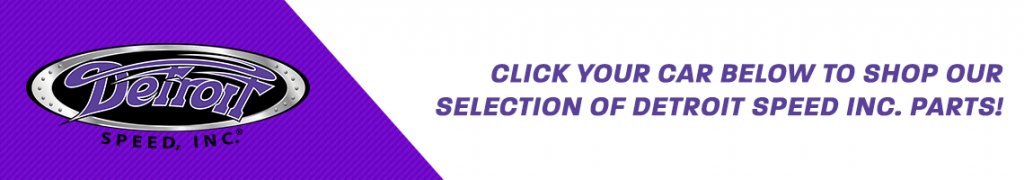 Click on your car below to shop our selection of Detroit Speed parts!